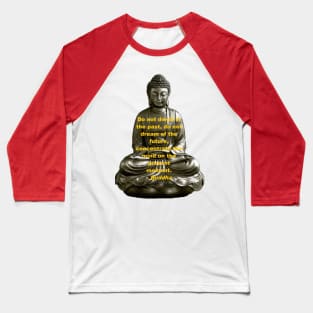 Buddha - Do Not Dwell in the Past Baseball T-Shirt